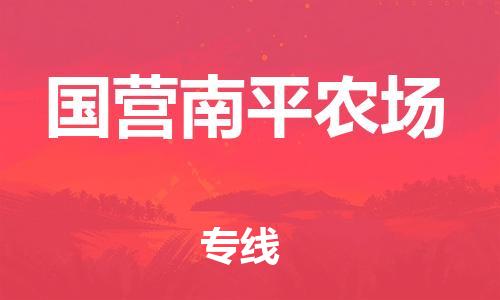 增城区到国营南平农场物流专线-增城区至国营南平农场货运安全、可靠的物流运输